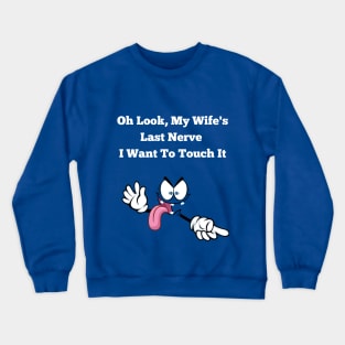 Oh Look My Wife's Last Nerve I Want To Touch It Funny Husband Crewneck Sweatshirt